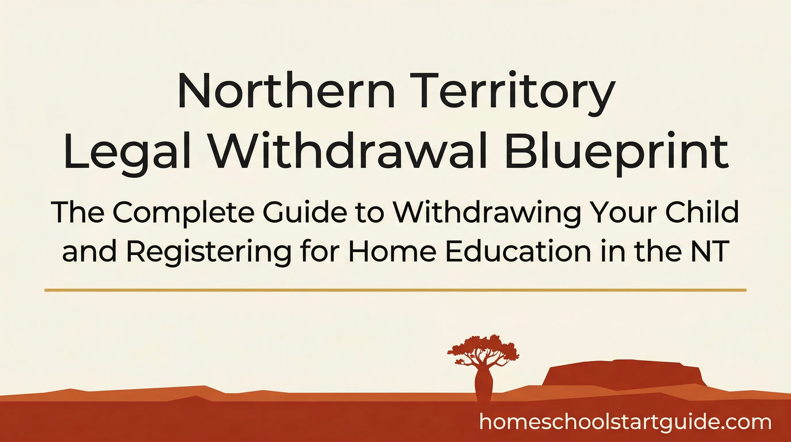 Northern Territory Legal Withdrawal Blueprint — Your Complete Guide to Home Education Registration Under the Education Act 2015