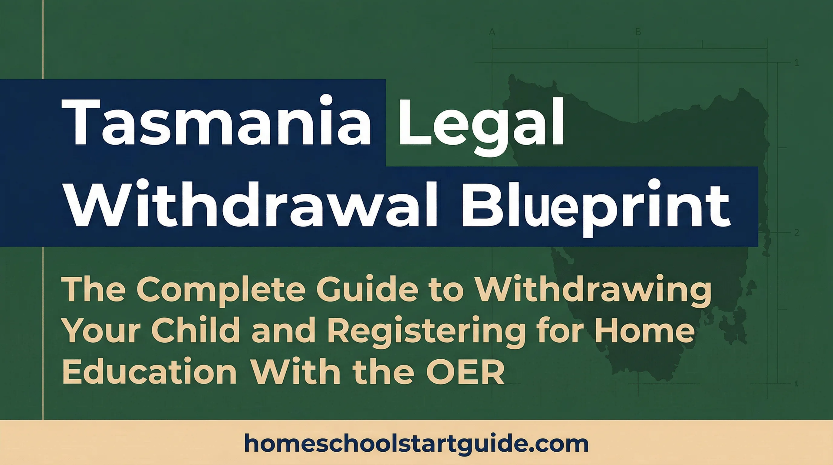 Tasmania Legal Withdrawal Blueprint — Your Complete Guide to Home Education Registration Under the Education Act 2016